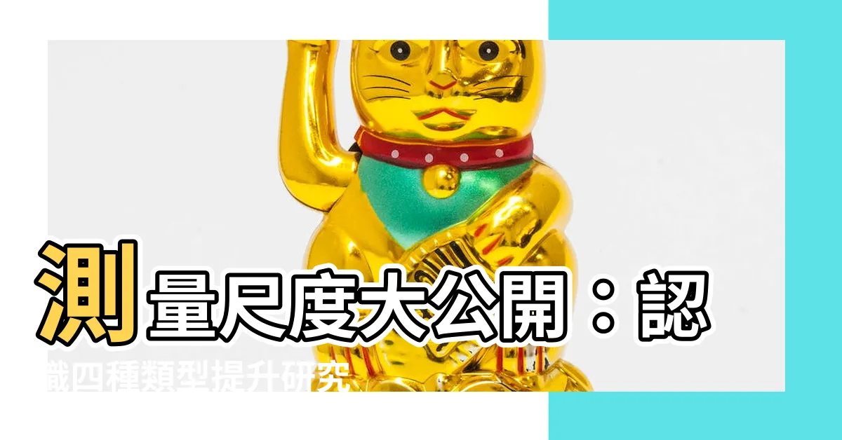 【測量尺度有哪些】測量尺度大公開：認識四種類型提升研究精度