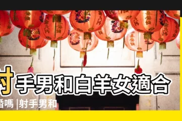 【白羊女和射手男結婚】射手男和白羊女適合結婚嗎 |射手男和白羊女配對指數是多少白羊女和射手男合適嗎 |射手座男和白羊座女的性格合不合能結婚嗎 |