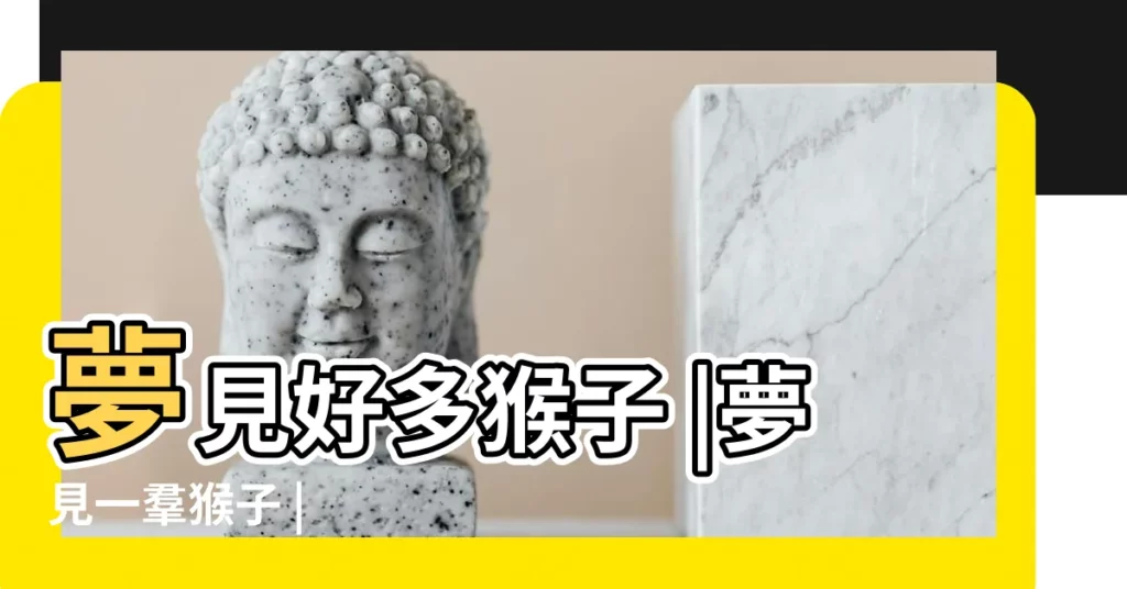 夢見好多猴子 |夢見一羣猴子 |【夢見很多猴子周公解夢】