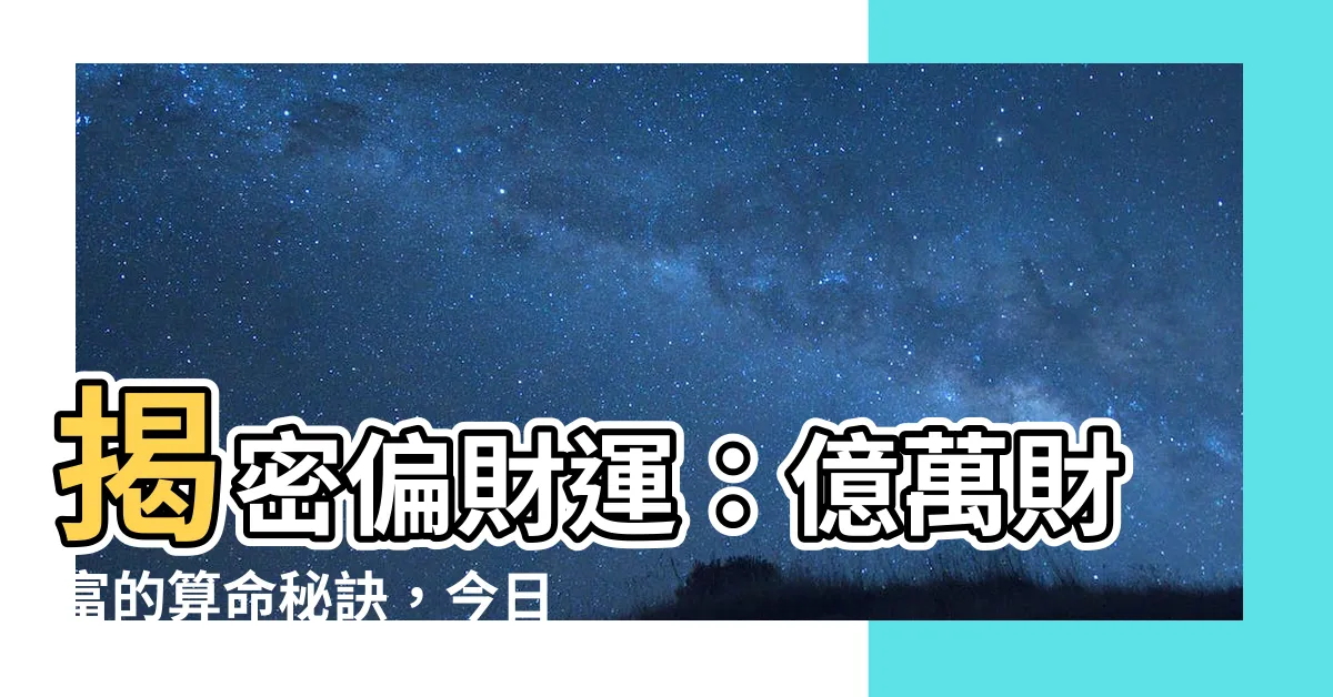 【如何算出你的偏財運】揭密偏財運：億萬財富的算命秘訣，今日免費傳授！