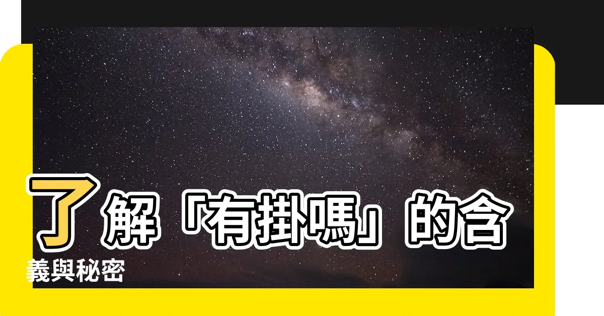 【有掛嗎 意思】瞭解「有掛嗎」的含義與秘密