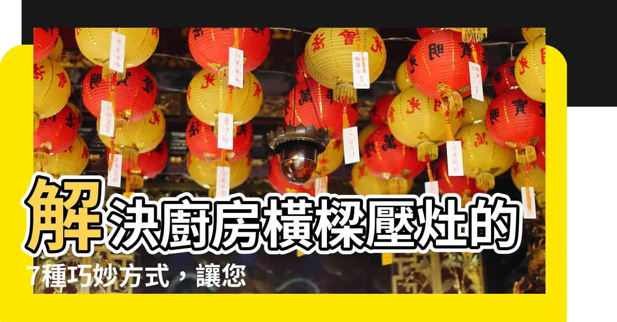 【樑壓灶如何化解】解決廚房橫樑壓灶的7種巧妙方式，讓您的廚房無後顧之憂！