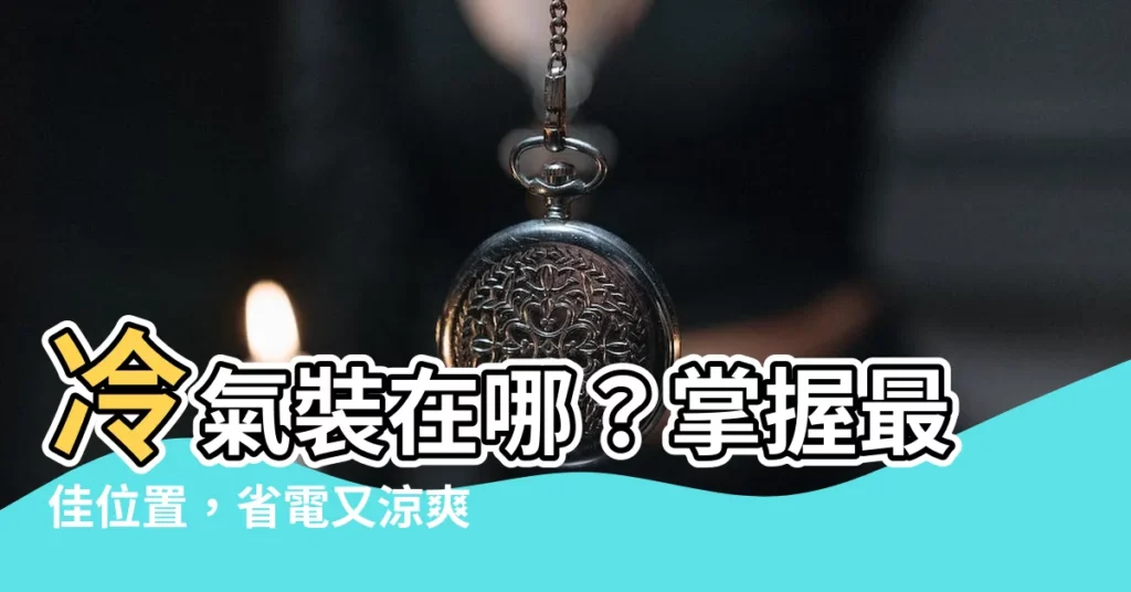 【冷氣裝在哪】冷氣裝在哪？掌握最佳位置，省電又涼爽！