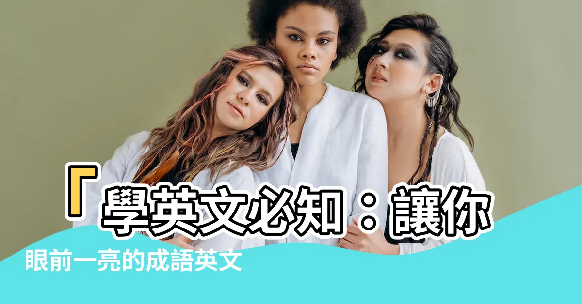 【成語 英文】「學英文必知：讓你眼前一亮的成語英文翻譯」
