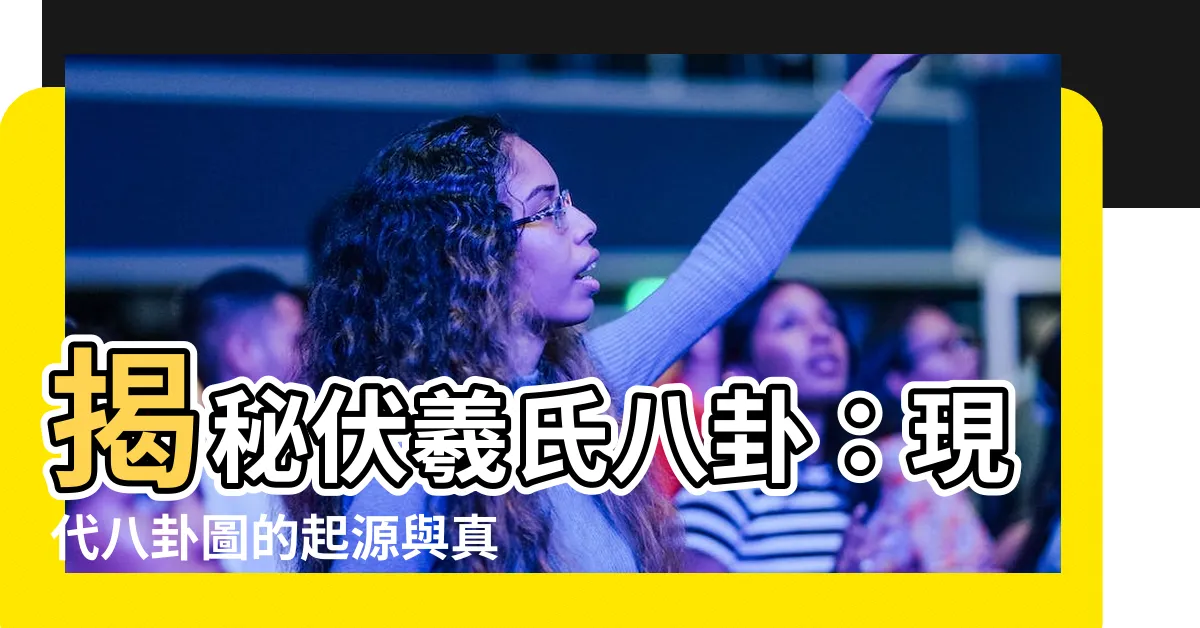【伏羲氏八卦】揭秘伏羲氏八卦：現代八卦圖的起源與真相