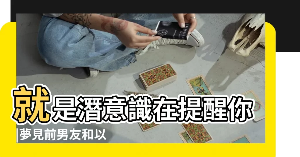 就是潛意識在提醒你 |夢見前男友和以前喜歡的人 |10個常見的 |【夢到鼓勵別人追前男友】