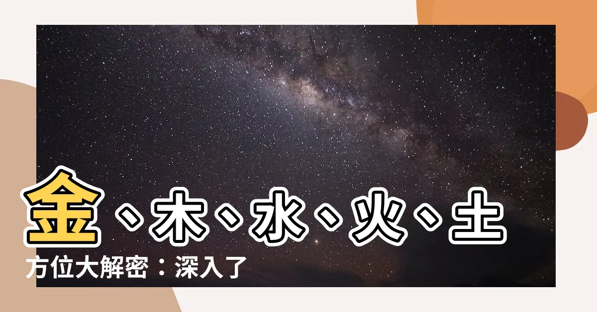 【金木水火土方位】金、木、水、火、土方位大解密：深入瞭解五行與空間的關聯