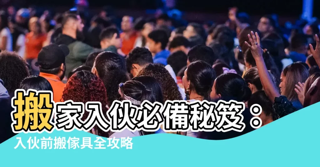 【入夥前搬傢俬】搬家入夥必備秘笈：入夥前搬傢具全攻略