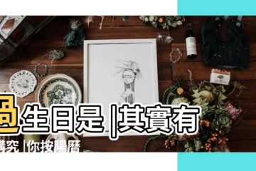 【過生日陰曆還是陽曆】過生日是 |其實有大講究 |你按陽曆還是陰曆 |