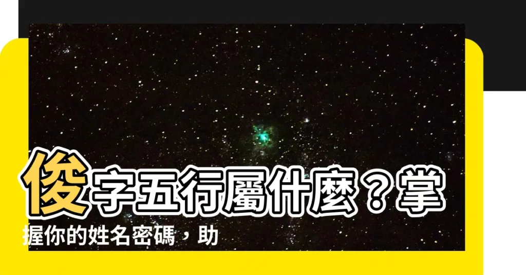 【俊五行屬性】俊字五行屬什麼？掌握你的姓名密碼，助你開運順利！