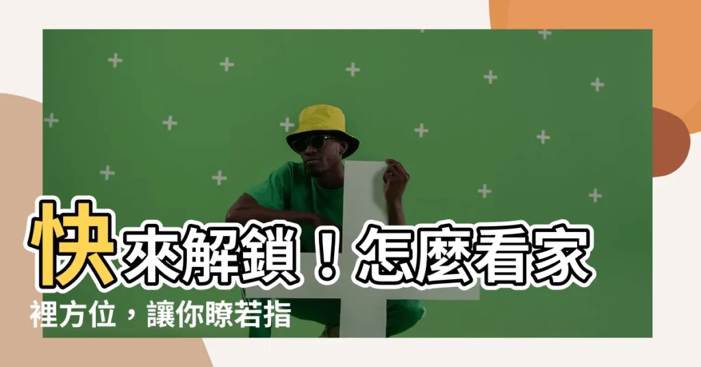 【怎麼看家裡方位】快來解鎖！怎麼看家裡方位，讓你瞭若指掌