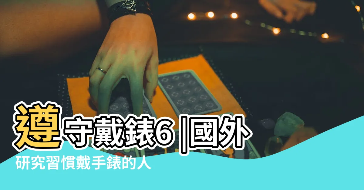 【戴手錶】遵守戴錶6 |國外研究習慣戴手錶的人會表現這些特質 |戴手錶的意義大全 |