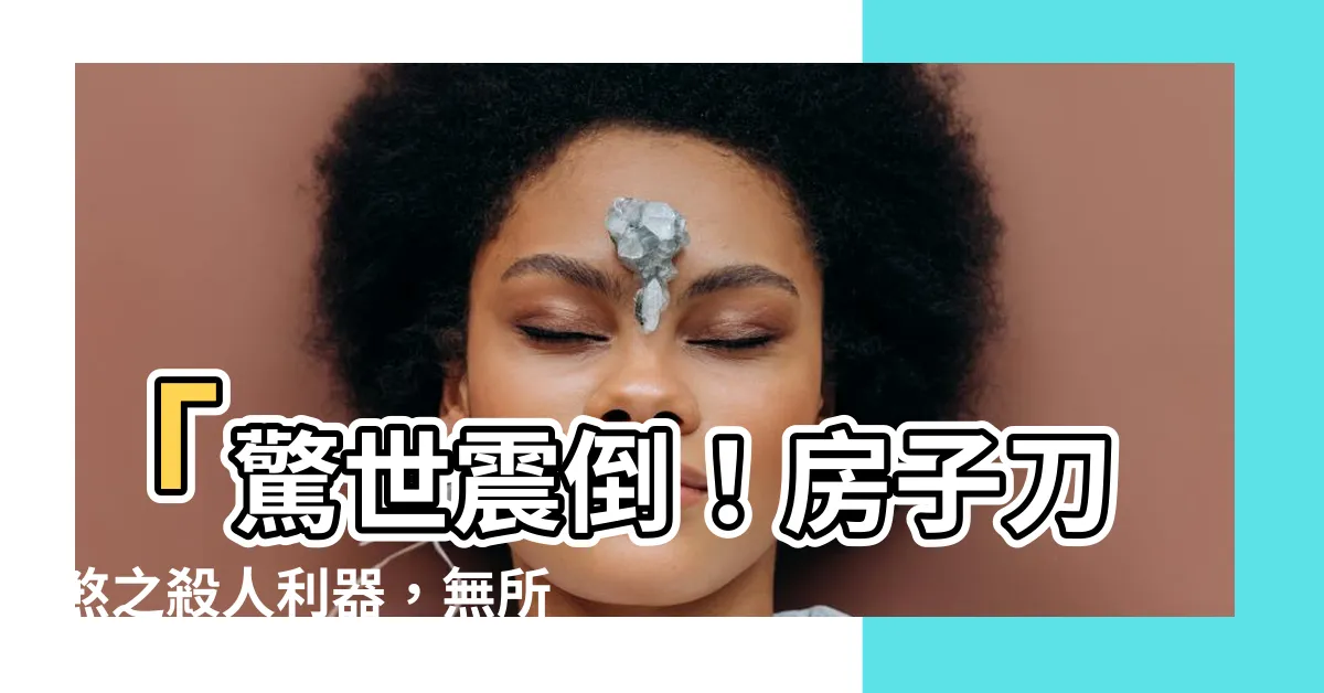 【房子刀煞】「驚世震倒！房子刀煞之殺人利器，無所遁形！」