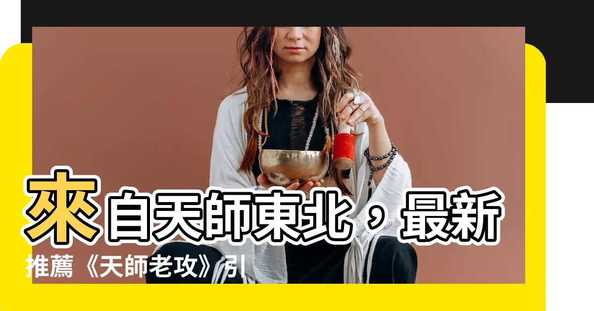 【天師東北】來自天師東北，最新推薦《天師老攻》引領良辰風潮