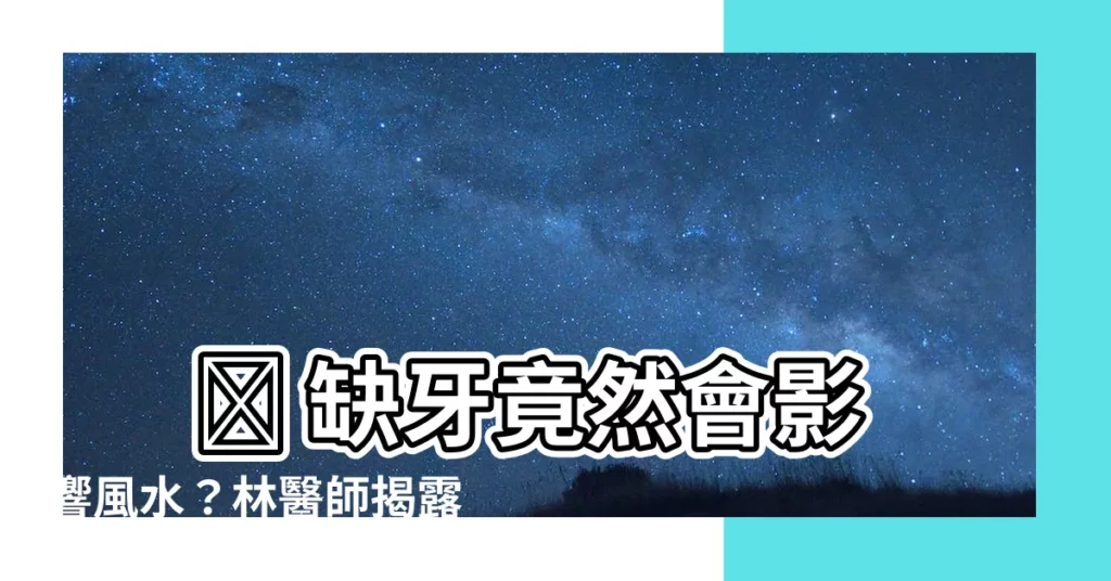 【缺牙運勢】 😱 缺牙竟然會影響風水？林醫師揭露震驚真相！ 😱