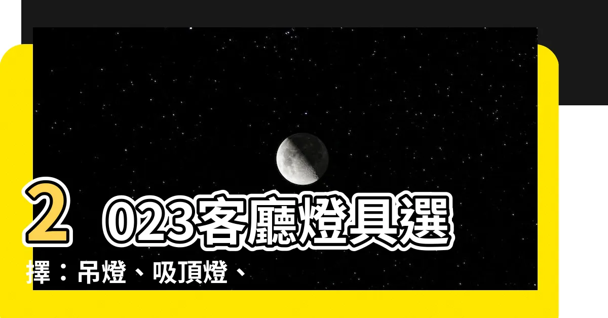 【客廳燈具選擇】2023客廳燈具選擇：吊燈、吸頂燈、無主燈哪個更好？