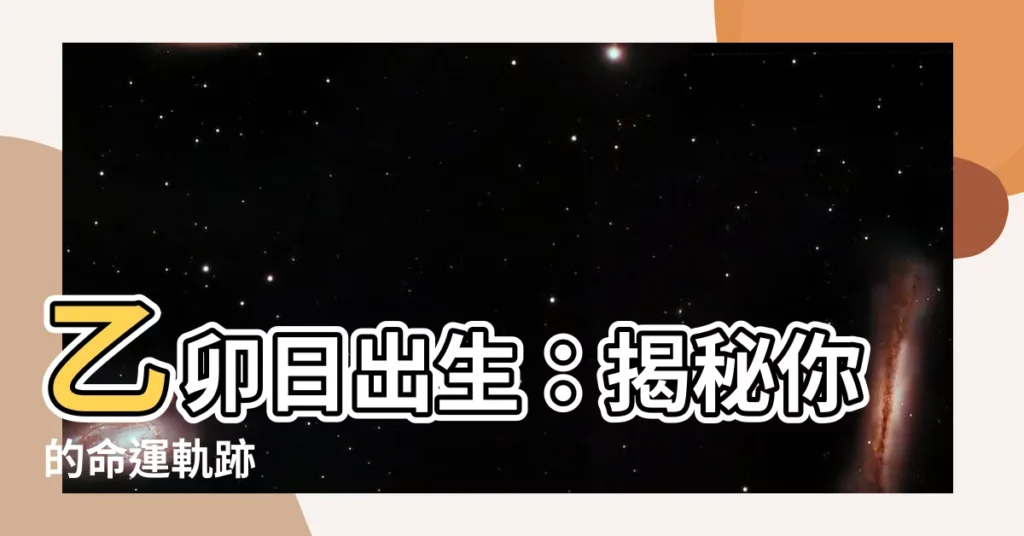 【乙卯日】乙卯日出生：揭秘你的命運軌跡