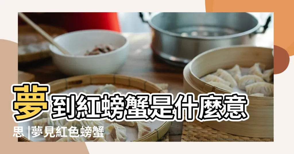 夢到紅螃蟹是什麼意思 |夢見紅色螃蟹 |夢見很大的紅色的螃蟹 |【夢到一隻紅螃蟹】