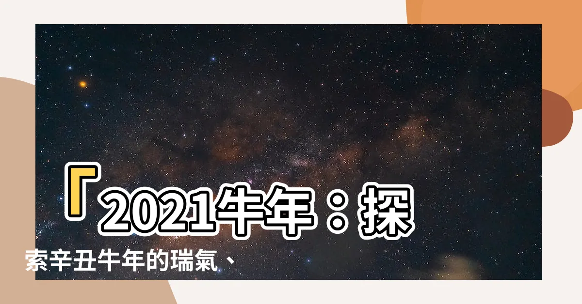 【牛年】「2021牛年：探索辛丑牛年的瑞氣、吉祥與預測」