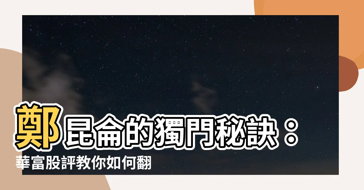 【鄭昆侖】鄭昆侖的獨門秘訣：華富股評教你如何翻身致富