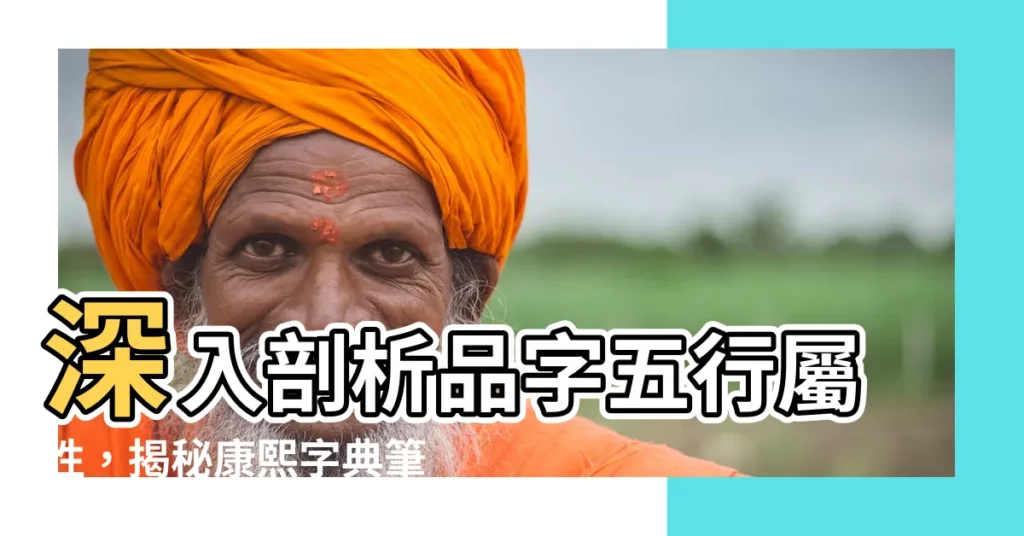 【品字五行】深入剖析品字五行屬性，揭秘康熙字典筆畫數之奧秘