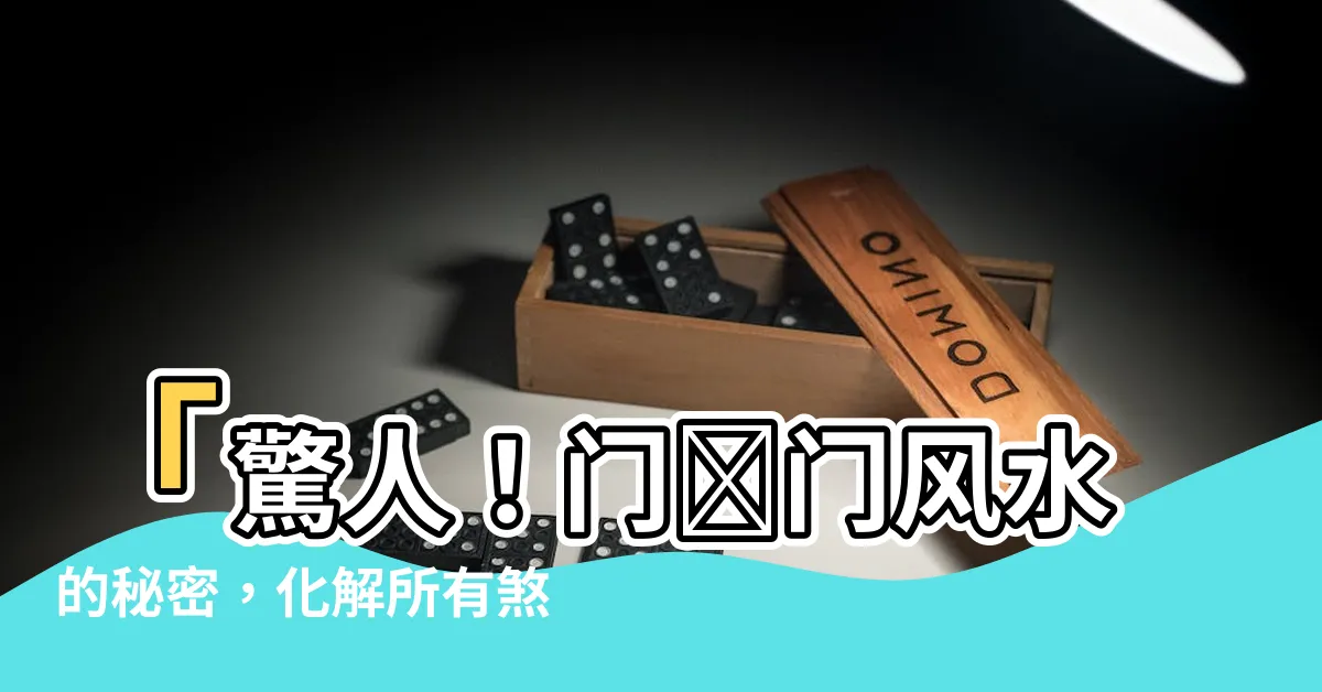 【門對門 風水】「驚人！門對門風水的秘密，化解所有煞氣，引來好運！」