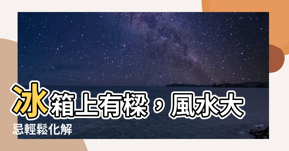 【冰箱上有樑化解】冰箱上有樑，風水大忌輕鬆化解