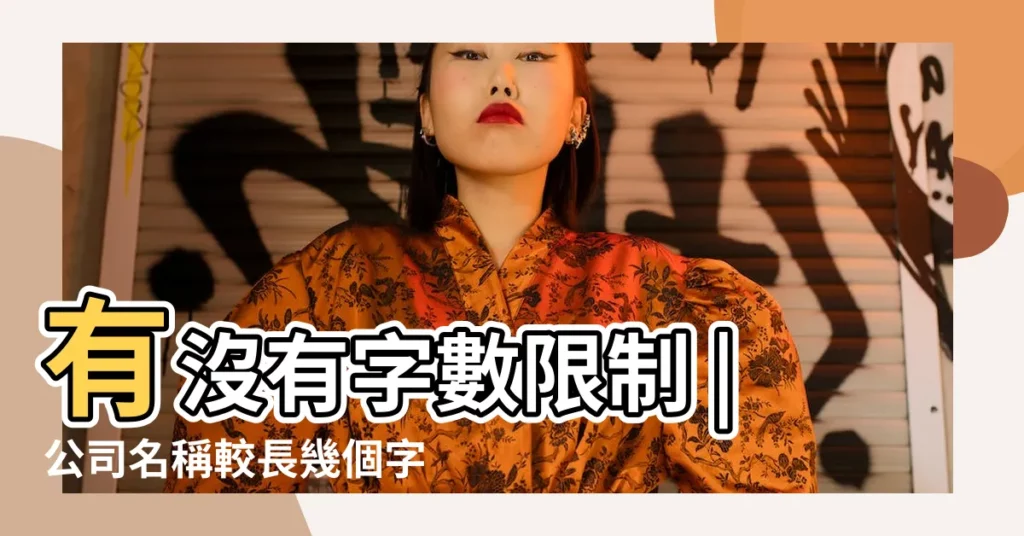 有沒有字數限制 |公司名稱較長幾個字 |公司起名幾個字為宜 |【公司名字能起幾個字】
