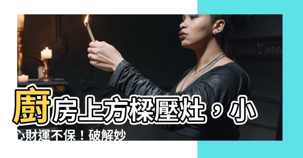 【樑壓灶裝潢】廚房上方樑壓灶，小心財運不保！破解妙招看這裡！
