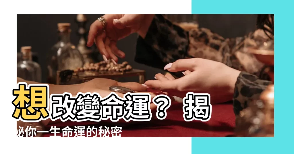 【怎麼看自己什麼命】想改變命運？ 揭秘你一生命運的秘密！