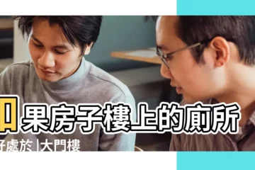 【衞生間在大門樓上好嗎】如果房子樓上的廁所剛好處於 |大門樓上是衞生間破解衞生間風水 |就會造成風水 |