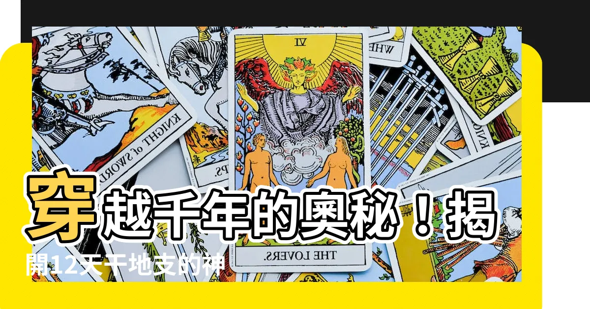 【12天干地支】穿越千年的奧秘！揭開12天干地支的神秘面紗
