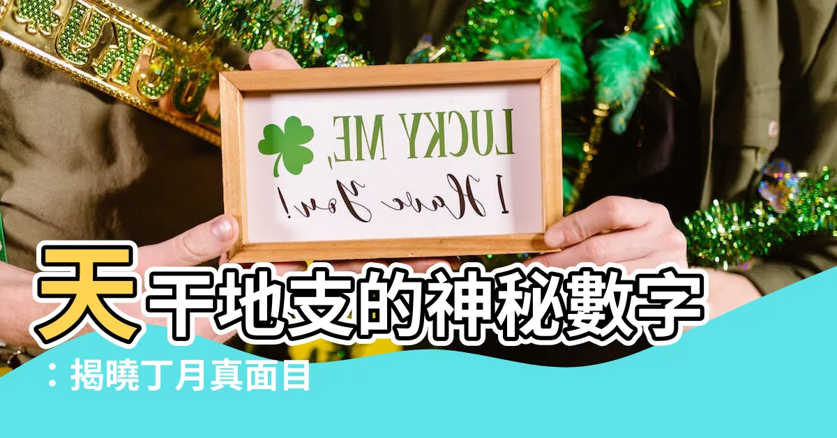 【丁月是幾月】天干地支的神秘數字：揭曉丁月真面目