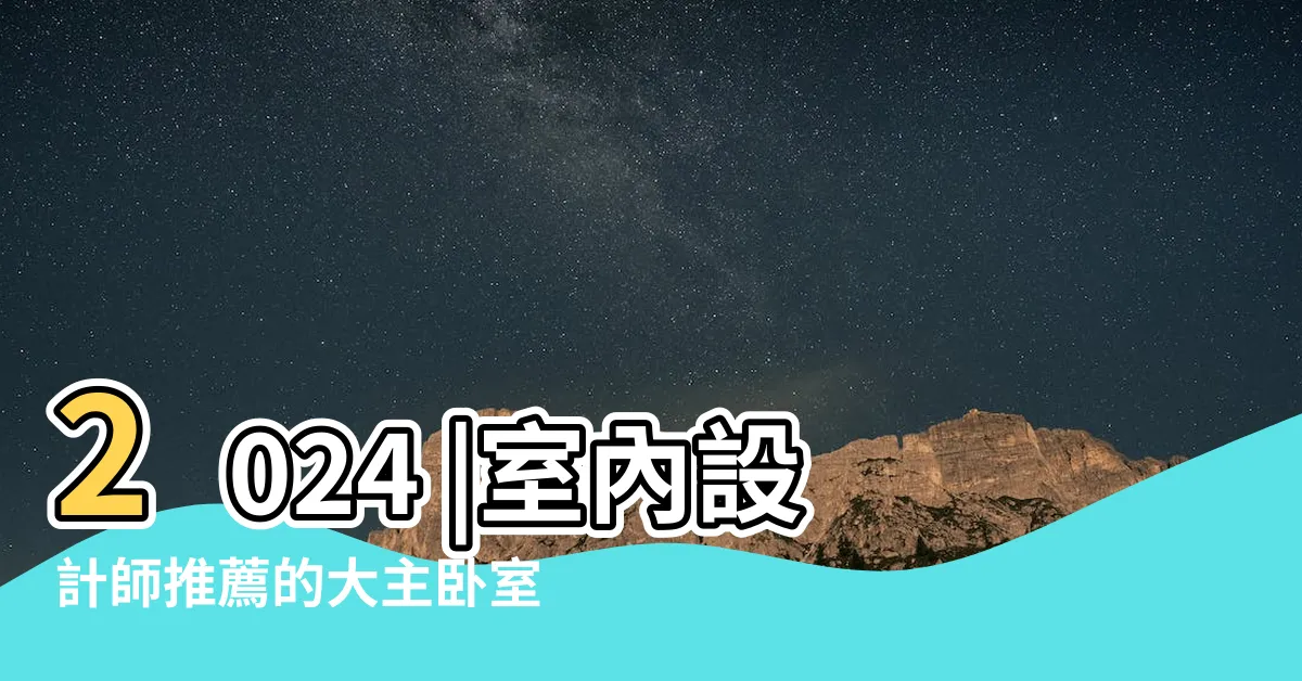 【主卧大小】2024 |室內設計師推薦的大主卧室設計 |3種大部分人都會喜歡的主卧室裝潢風格 |