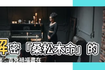 【桑松木命 什麼意思】解密「桑松木命」的奧秘：吉兇禍福盡在掌握