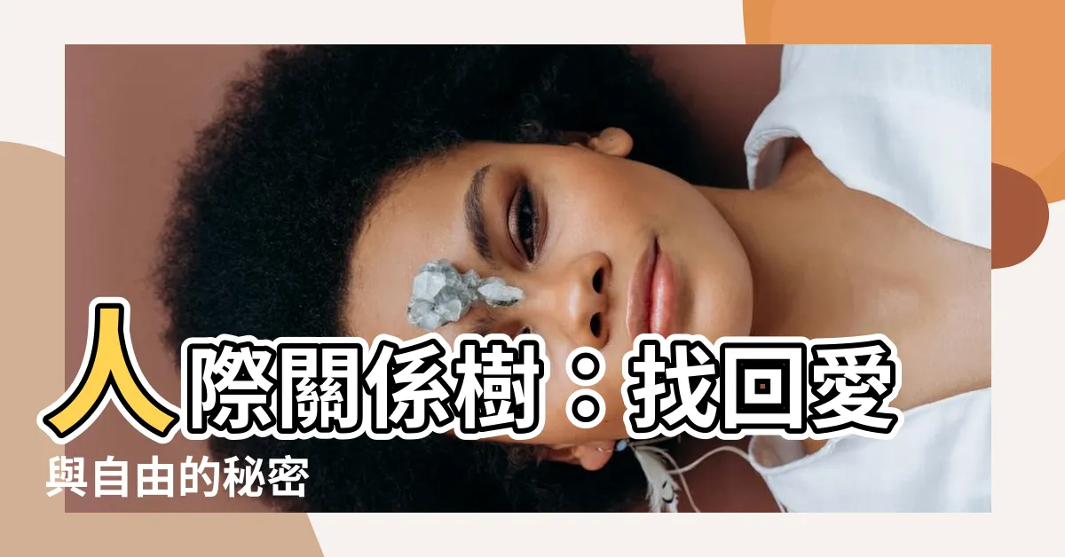 【人際關係樹】人際關係樹：找回愛與自由的秘密