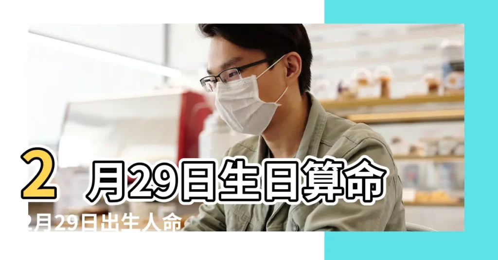 2月29日生日算命2月29日出生人命運 |農曆1987年2月29日生日算命 |1987年2月29日出生時間看命運 |【農曆1987年2月29日生日】