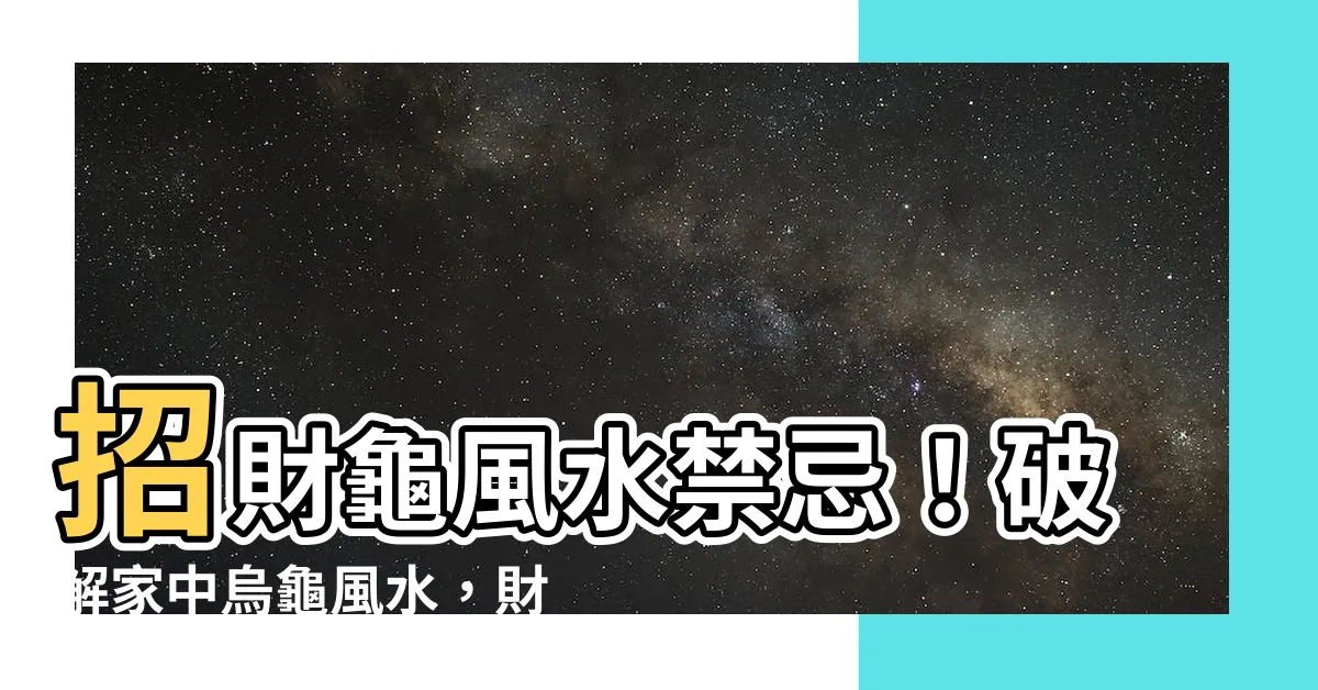 【龜 風水】招財龜風水禁忌！破解家中烏龜風水，財運滾滾來