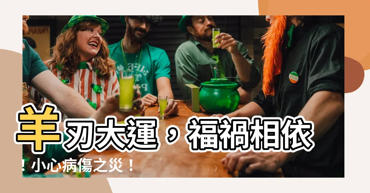 【羊刃 大運】羊刃大運，福禍相依！小心病傷之災！