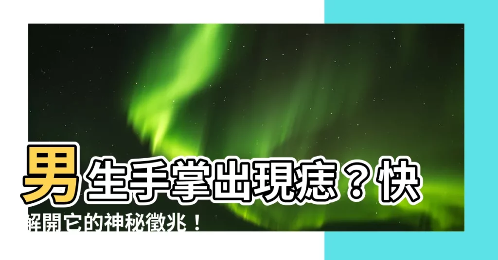 【男生手掌有痣】男生手掌出現痣？快解開它的神秘徵兆！