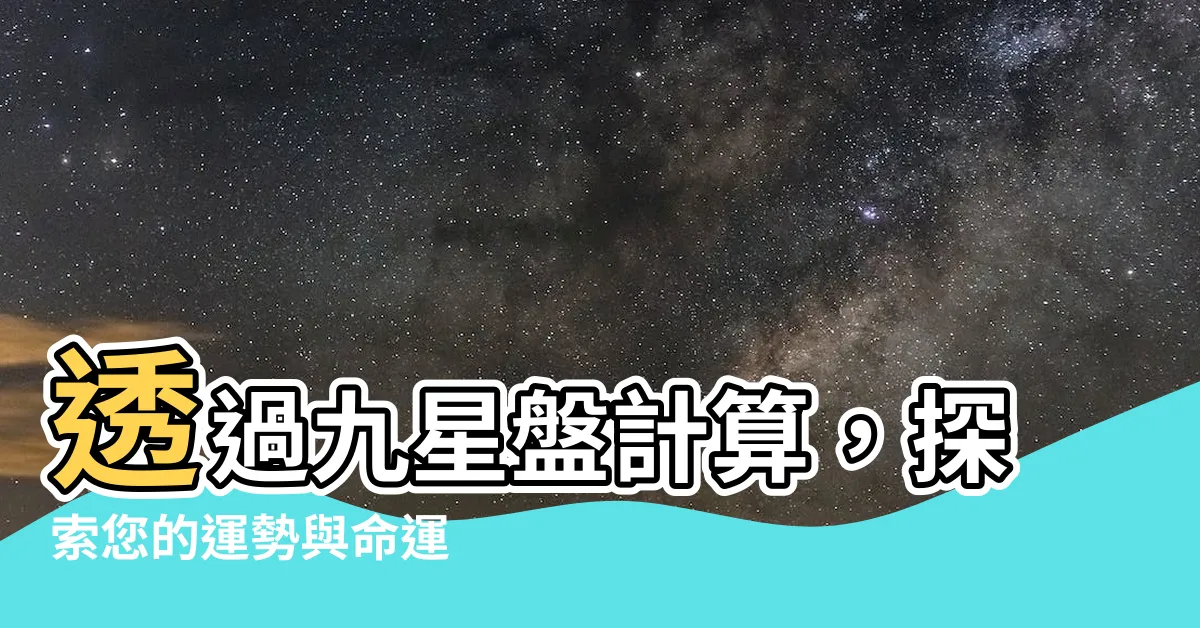 【九星盤計算】透過九星盤計算，探索您的運勢與命運