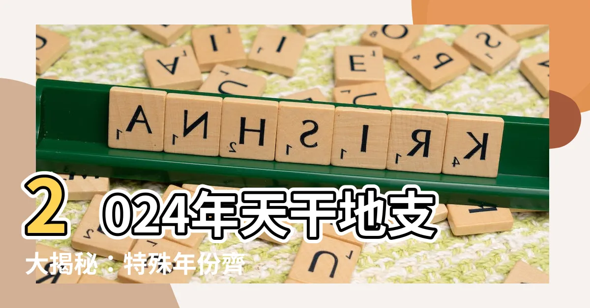 【2024年天干】2024年天干地支大揭秘：特殊年份齊聚，運勢「非比尋常」！