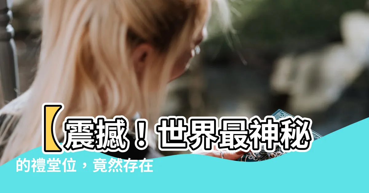 【明堂位】【震撼！世界最神秘的禮堂位，竟然存在著這些驚人的隱藏秘密！】