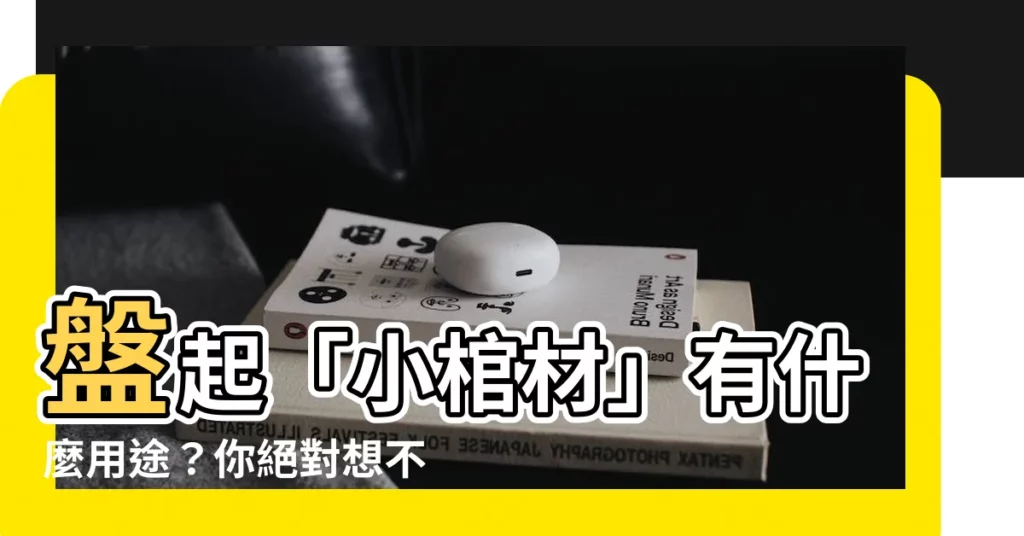 【小棺材用途】盤起「小棺材」有什麼用途？你絕對想不到！
