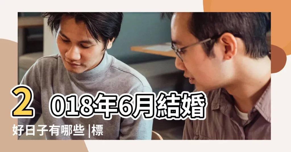 2018年6月結婚好日子有哪些 |標五星的都已經搶得差不多啦 |2018年6月27日適合結婚嗎 |【2018年6月27適合結婚嗎】