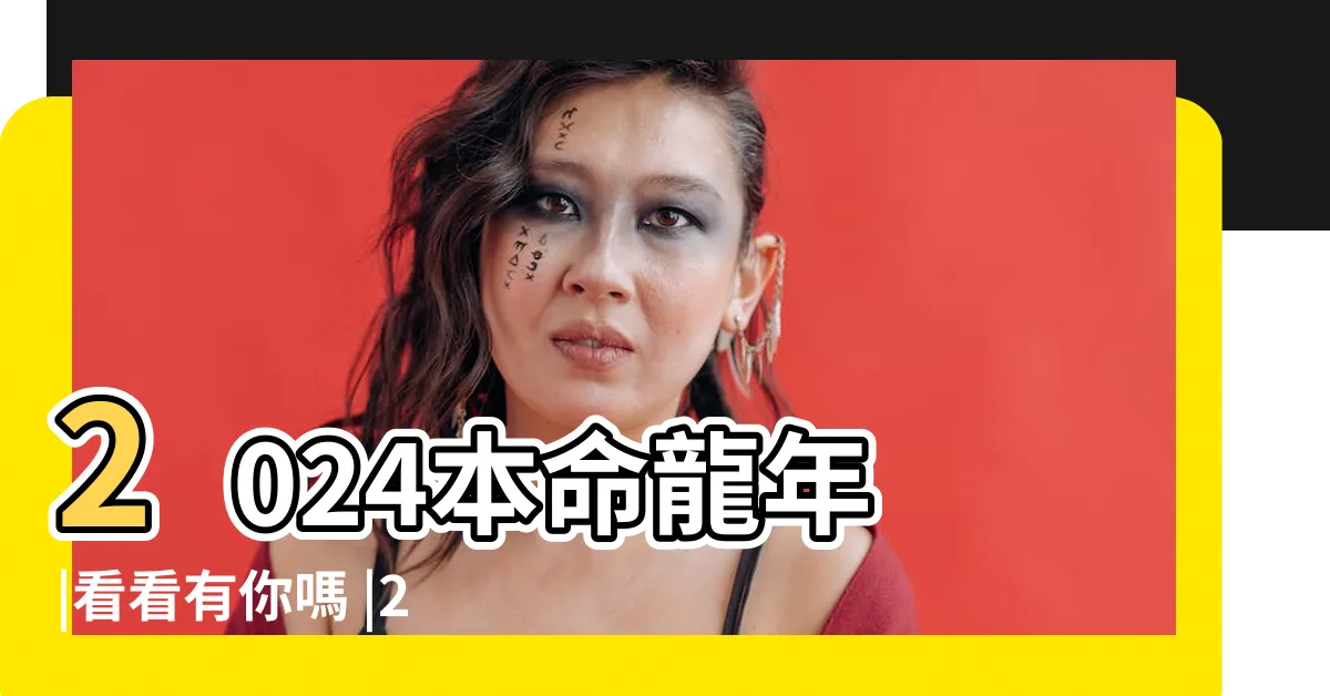 【2024年 五行】2024本命龍年 |看看有你嗎 |2024年五行屬 |