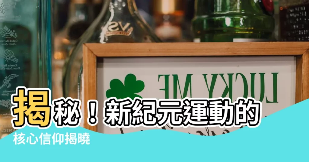 【新紀元運動】揭秘！新紀元運動的核心信仰揭曉
