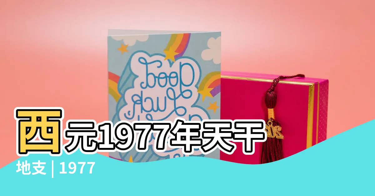 【1977 天干地支】西元1977年天干地支 | 1977年屬蛇的命運預測