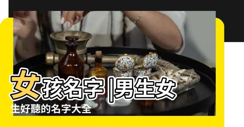 女孩名字 |男生女生好聽的名字大全 |2017寶寶好聽才氣名字集合 |【男孩和女孩叫什麼名字好聽】