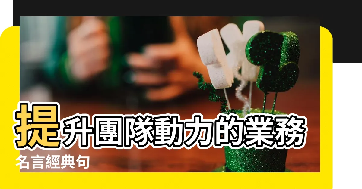 【業務名言】提升團隊動力的業務名言經典句